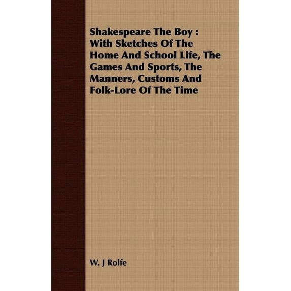 Shakespeare the Boy : With Sketches of the Home and School Life, the Games and Sports, the Manners, Customs and Folk-Lore of the Time (Paperback)