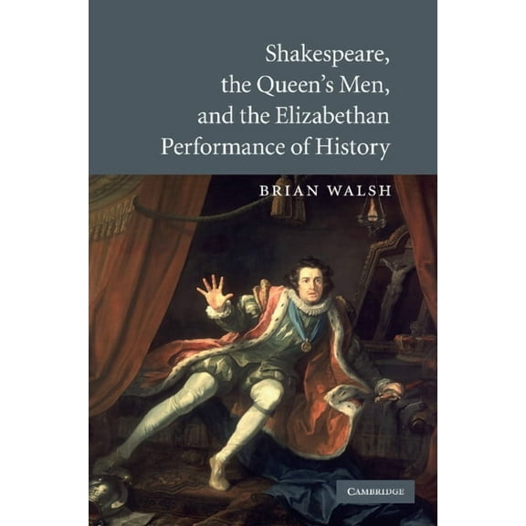 Shakespeare, the Queen's Men, and the Elizabethan Performance of History, (Paperback)
