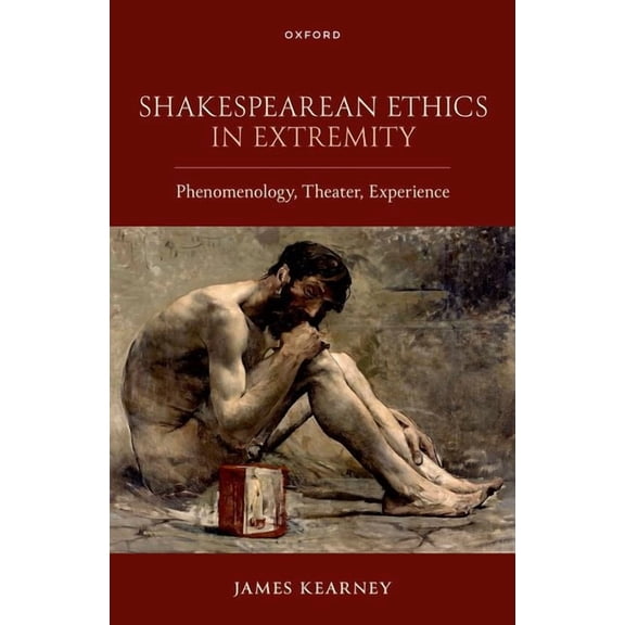 Shakespearean Ethics in Extremity: Phenomenology, Theater, Experience, (Hardcover)