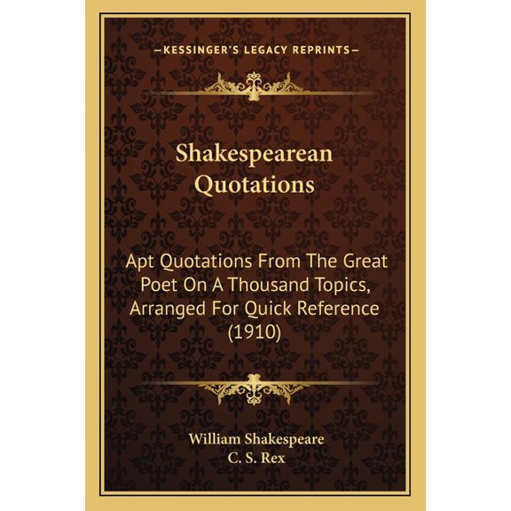 Shakespearean Quotations: Apt Quotations from the Great Poet on a Thousand Topics, Arranged for Quick Reference (1910) Paperback