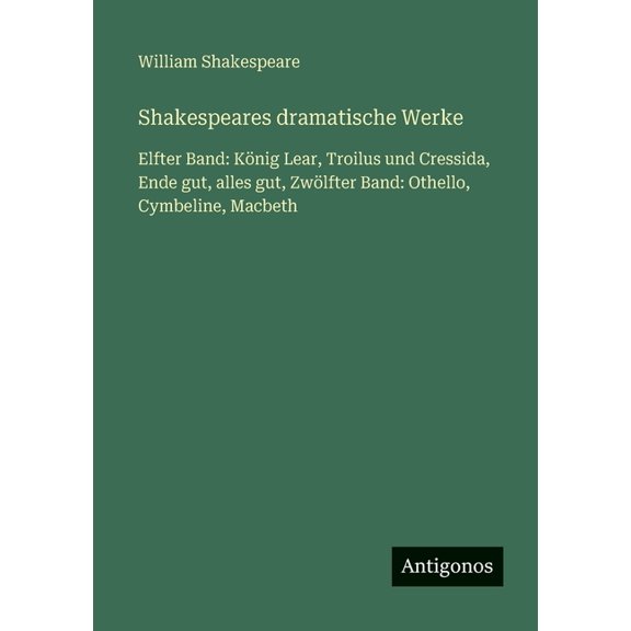 Shakespeares dramatische Werke: Elfter Band: Knig Lear, Troilus und Cressida, Ende gut, alles gut, Zwlfter Band: Othel, (Paperback)