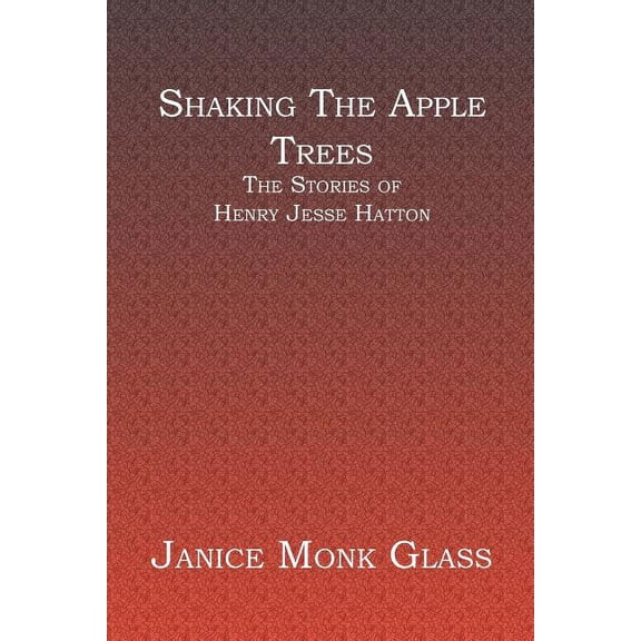 Shaking The Apple Trees: The Stories of Henry Jesse Hatton (Paperback)