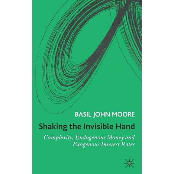Shaking the Invisible Hand: Complexity, Endogenous Money and Exogenous Interest Rates, (Hardcover)