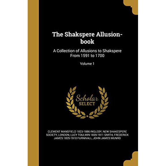 The Shakspere Allusion-book : A Collection of Allusions to Shakspere From 1591 to 1700; Volume 1 (Paperback)