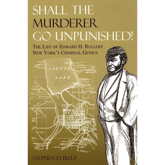 Shall The Murderer Go Unpunished! : The Life of Edward H. Rulloff New Yorks Criminal Genius (Paperback)