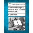 thumbnail image 1 of Shall We Hang the Insane Who Commit Homicides? (Paperback), 1 of 1