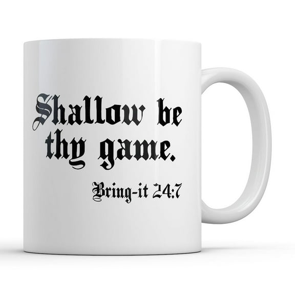 Shallow Be Thy Game Bring It 24 7 Mug Funny Sarcastic Graphic Novelty Coffee Cup