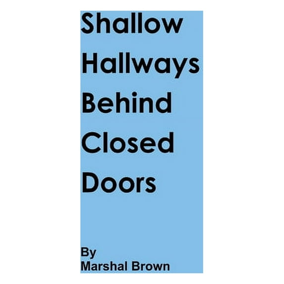 Shallow Hallways Behind Closed Doors, (Paperback)