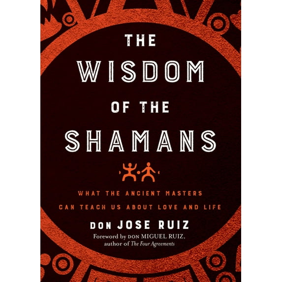 Shamanic Wisdom Wisdom of the Shamans: What the Ancient Masters Can Teach Us about Love and Life, (Paperback)
