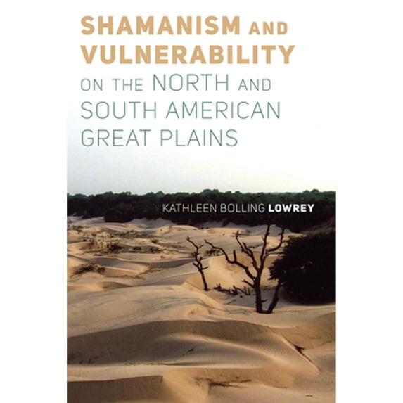 Pre-Owned Shamanism and Vulnerability on the North and South American Great Plains (Paperback 9781646420353) by Kathleen Bolling Lowrey
