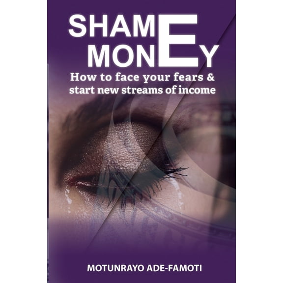 Shame Money : How to Face Your Fears & Start New Streams of Income (Paperback)