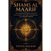 Shams Al Maarif The Forbidden Arabic Book of Sun Magic, Letters, Talismans, and Hidden Power, Paperback