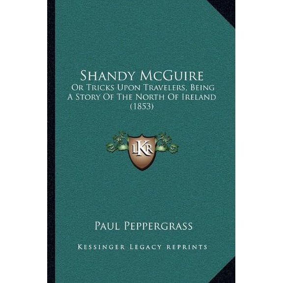 Shandy McGuire: Or Tricks Upon Travelers, Being A Story Of The North Of Ireland  1853   Paperback  1164922947 9781164922940 Paul Peppergrass