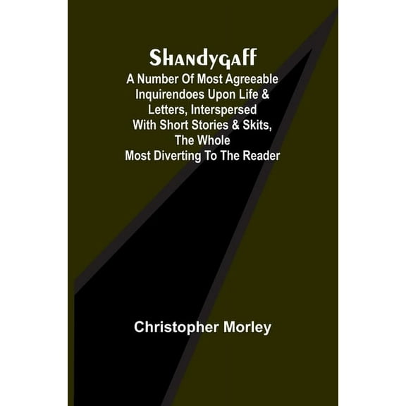 Shandygaff; A number of most agreeable Inquirendoes upon Life & Letters, interspersed with Short Stories & Skits, (Paperback)