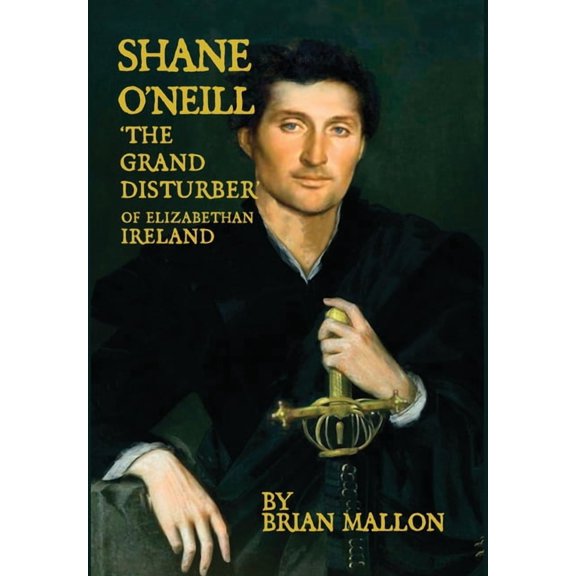 Shane O'Neill, 'the Grand Disturber' of Elizabethan Ireland, (Hardcover)