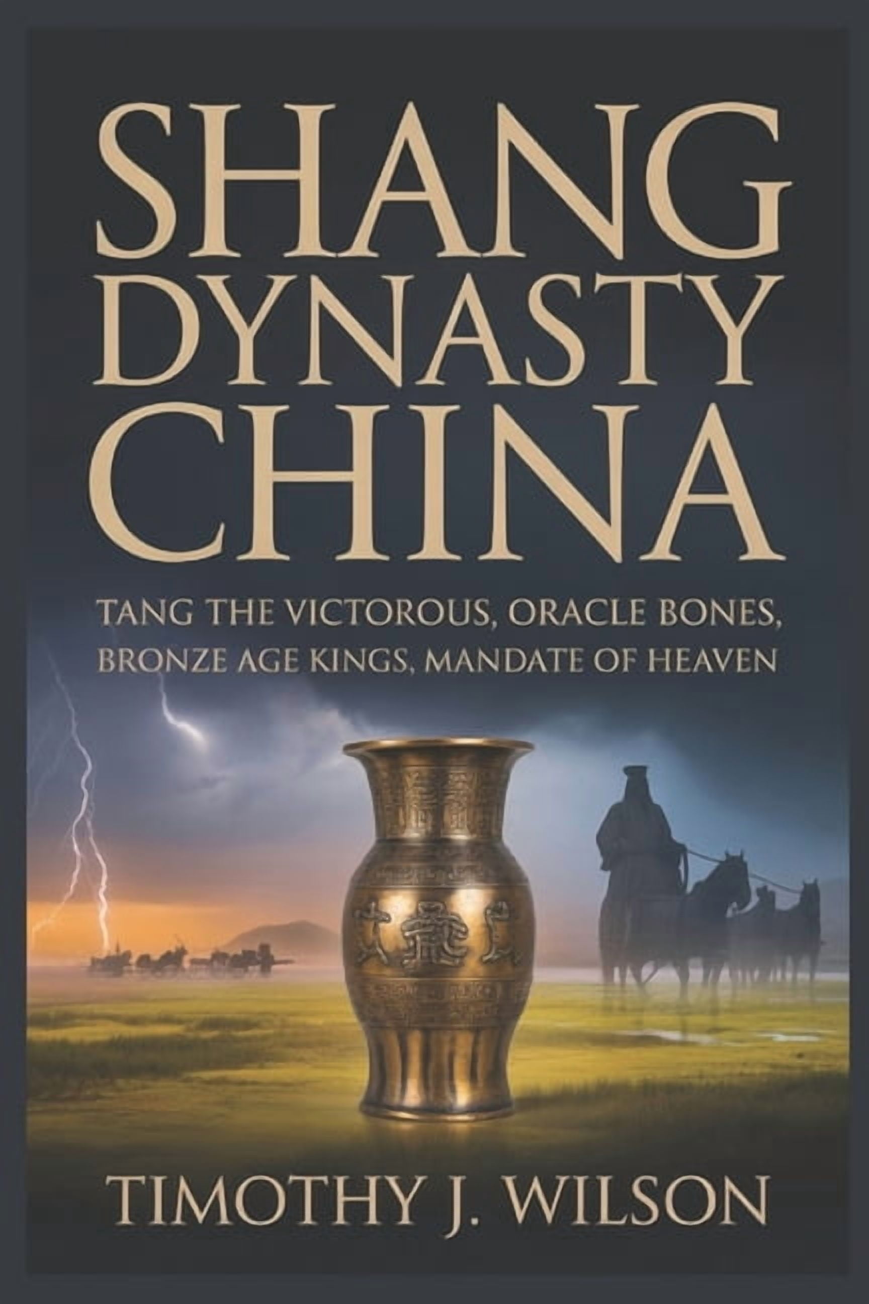 Shang Dynasty China: Tang the Victorious, Oracle Bones, Bronze Age Kings, Mandate of Heaven, (Paperback)