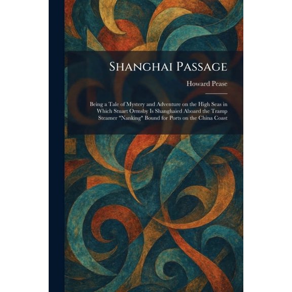 Shanghai Passage: Being a Tale of Mystery and Adventure on the High Seas in Which Stuart Ormsby Is Shanghaied Aboard the, (Paperback)