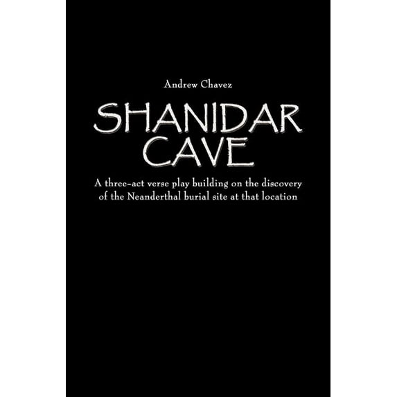 Shanidar Cave: A three-act verse play building on the discovery of the Neanderthal burial site at that location (Paperback)