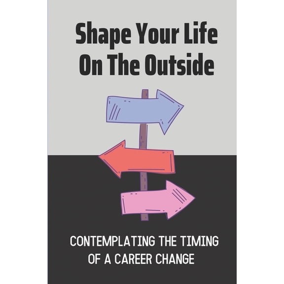 Shape Your Life On The Outside: Contemplating The Timing Of A Career Change: The Baseline Of Service (Paperback)