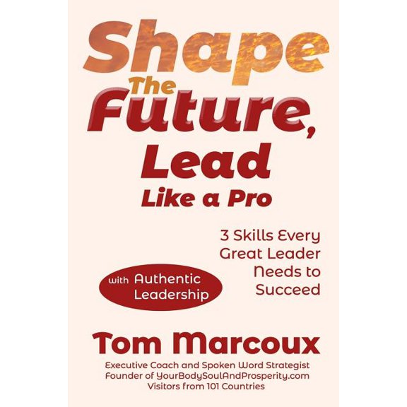 Shape the Future, Lead Like a Pro: 3 Skills Every Great Leader Needs to Succeed - With Authentic Leadership Paperback