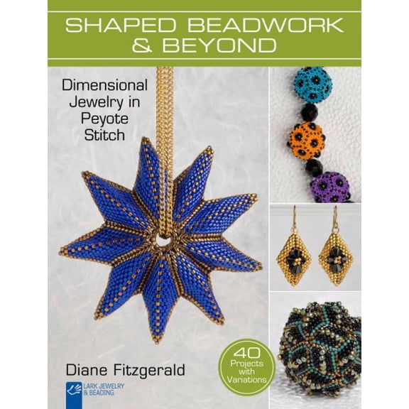 Shaped Beadwork & Beyond: Dimensional Jewelry in Peyote Stitch (Paperback) by Diane Fitzgerald