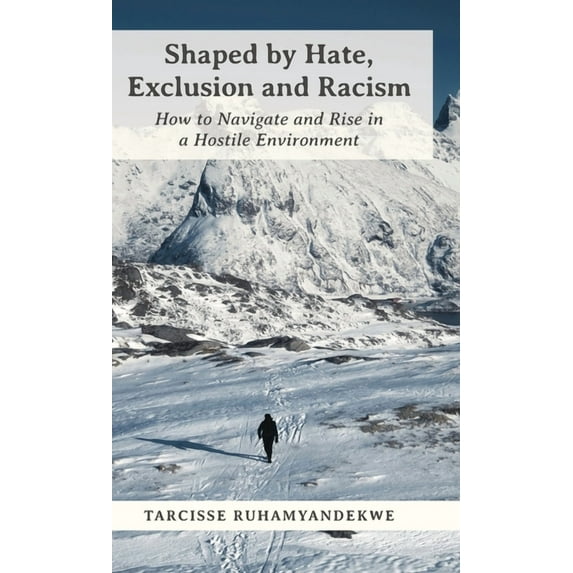Shaped by Hate, Exclusion and Racism: How to Navigate and Rise in a Hostile Environment (Hardcover)