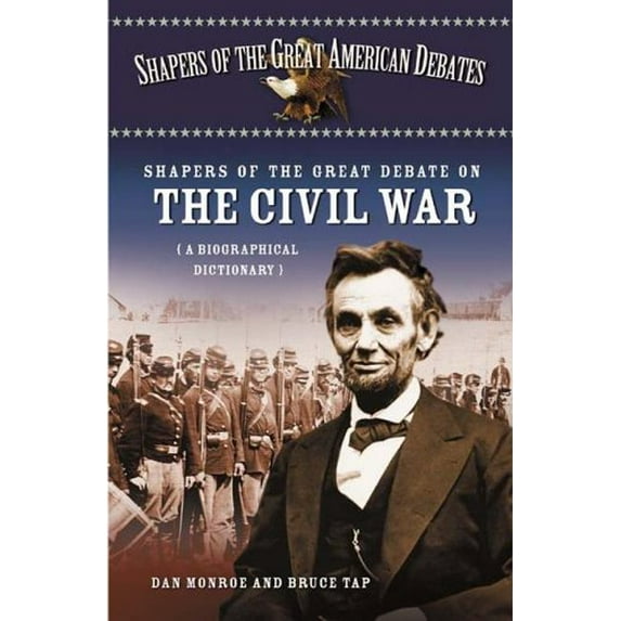 Pre-Owned Shapers of the Great Debate on the Civil War: A Biographical Dictionary Shapers of the Great American Debates Hardcover Dan Monroe, Bruce Tap