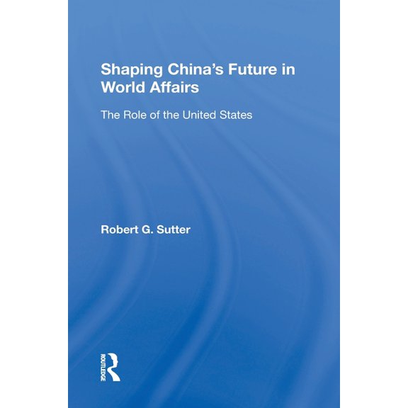 Shaping China's Future in World Affairs: The Role of the United States, (Paperback)
