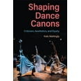 thumbnail image 1 of Shaping Dance Canons: Criticism, Aesthetics, and Equity, (Hardcover), 1 of 1