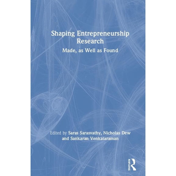 Shaping Entrepreneurship Research: Made, as Well as Found, (Hardcover)