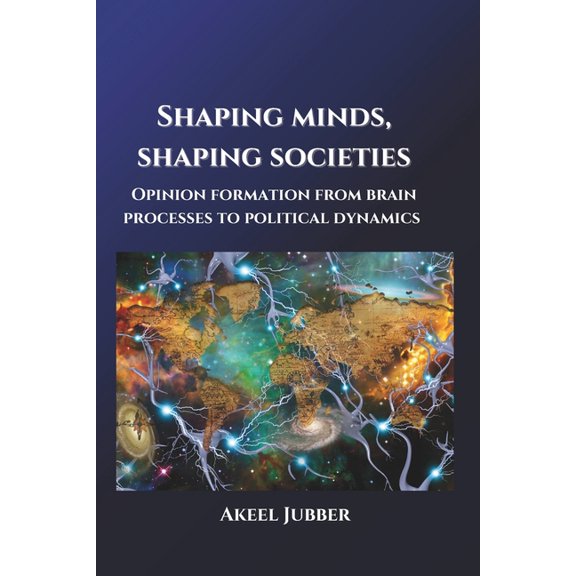 Shaping Minds, Shaping Societies: Opinion Formation from Brain Processes to Political Dynamics, (Paperback)