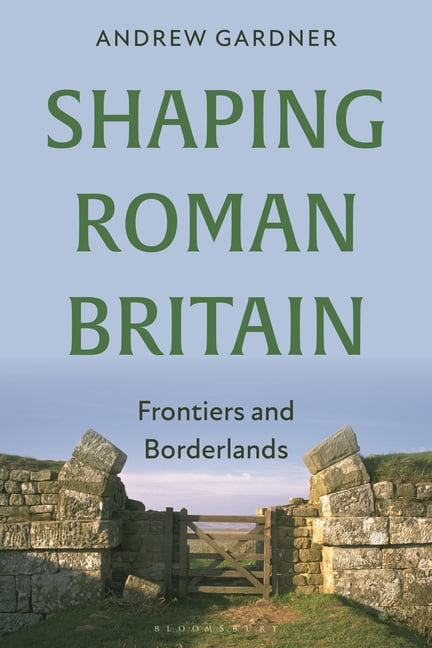 Shaping Roman Britain: Frontiers and Borderlands, (Hardcover)
