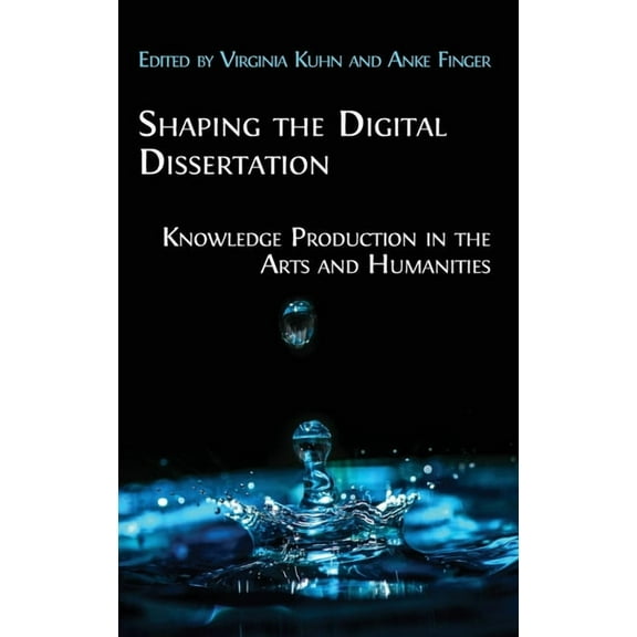 Shaping the Digital Dissertation: Knowledge Production in the Arts and Humanities, (Hardcover)