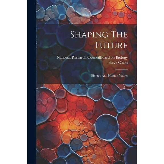 Shaping The Future: Biology And Human Values (Paperback)
