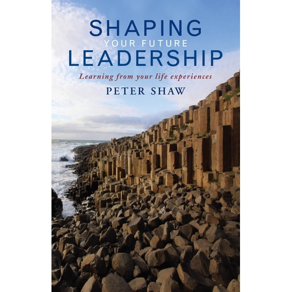 Shaping Your Future Leadership: Learning from Your Life Experiences, (Paperback)
