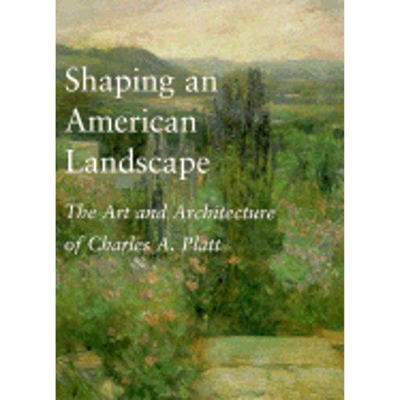 Pre-Owned Shaping an American Landscape: The Art and Architecture of Charles A. Platt, 9780874517057, 0874517052, Paperback,