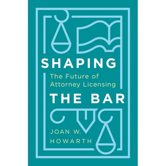 Shaping the Bar: The Future of Attorney Licensing, (Hardcover)