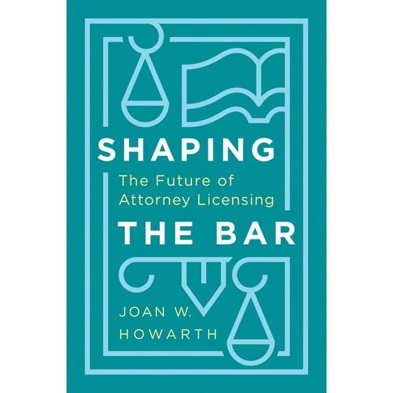 Shaping the Bar: The Future of Attorney Licensing, (Hardcover)
