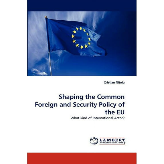 Shaping the Common Foreign and Security Policy of the Eu (Paperback)