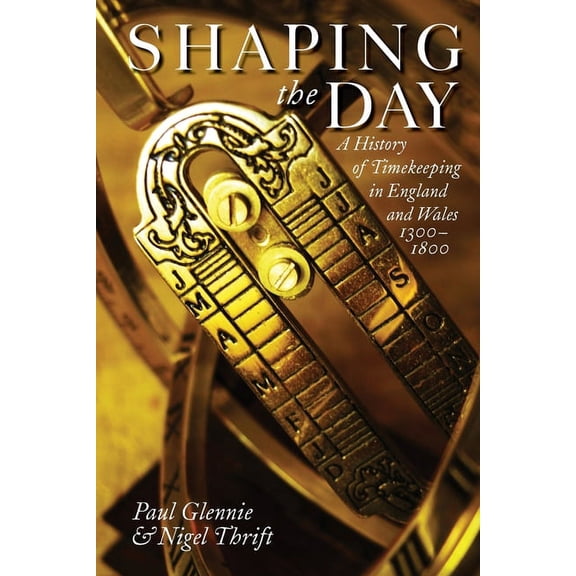 Shaping the Day: A History of Timekeeping in England and Wales 1300-1800, (Paperback)