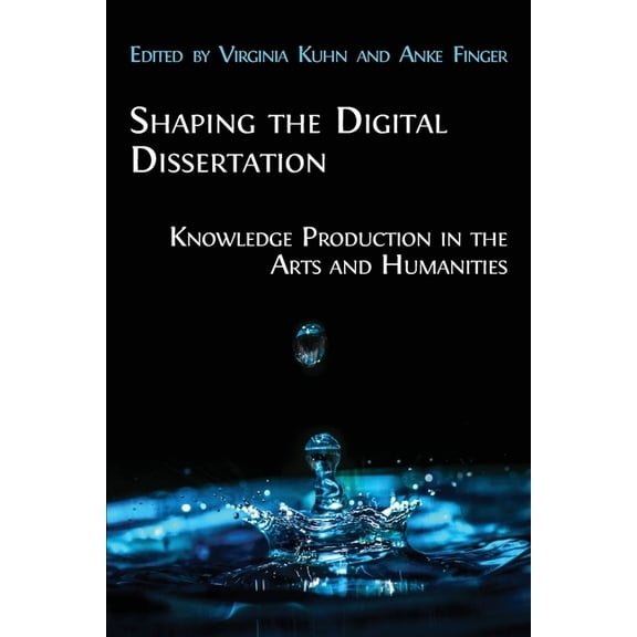 Shaping the Digital Dissertation: Knowledge Production in the Arts and Humanities, (Paperback)