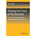 thumbnail image 1 of Shaping the Future of Your Business: How to Enable Your Organisation to Manage Market Changes and Crises, (Hardcover), 1 of 1