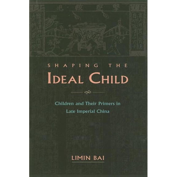 Shaping the Ideal Child: Children and Their Primers in Late Imperial China, (Hardcover)