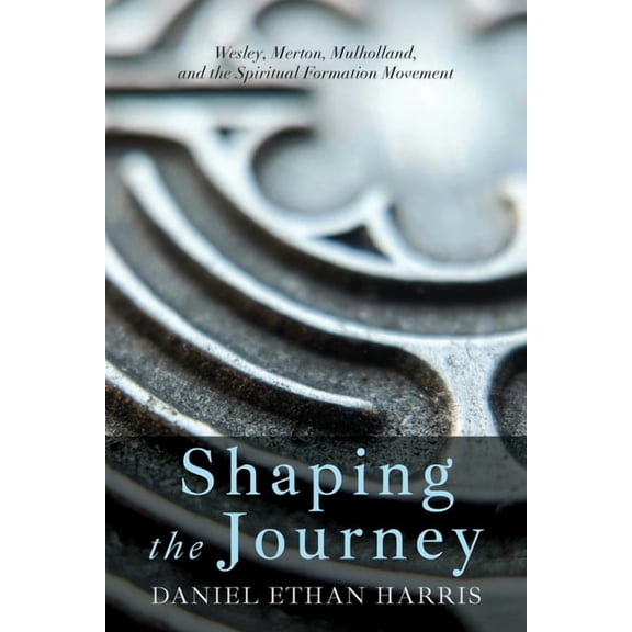 Shaping the Journey: Wesley, Merton, Mulholland, and the Spiritual Formation Movement, (Hardcover)