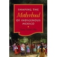 thumbnail image 1 of Shaping the Motherhood of Indigenous Mexico, (Hardcover), 1 of 1