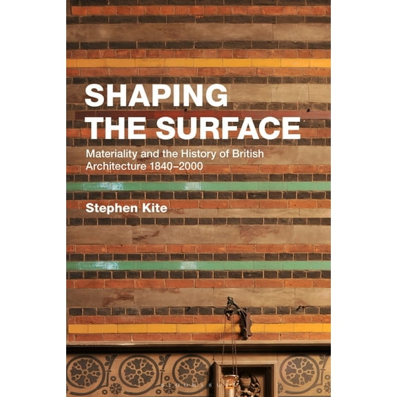 Shaping the Surface: Materiality and the History of British Architecture 1840-2000, (Hardcover)