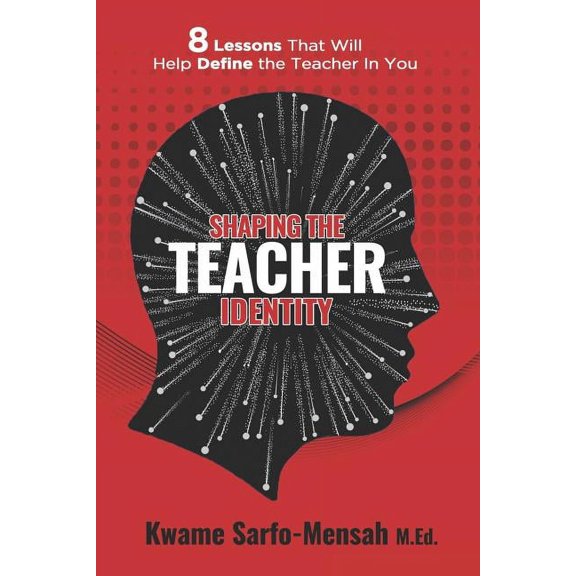 Shaping the Teacher Identity: 8 Lessons That Will Help Define the Teacher in You, (Paperback)
