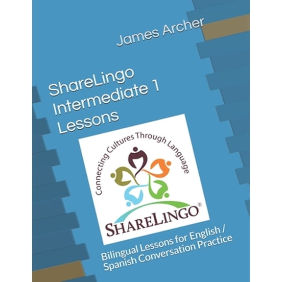 ShareLingo Intermediate 1 Lessons: Bilingual Lessons for English / Spanish Conversation Practice. (Paperback) by James B Archer Jr