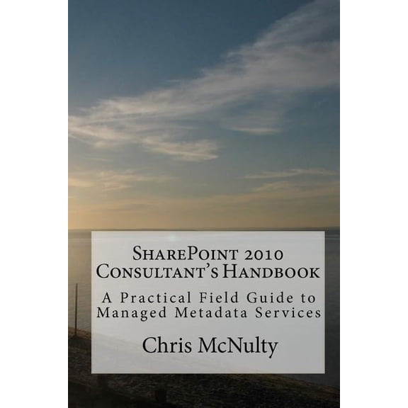 SharePoint 2010 Consultant's Handbook: A Practical Field Guide to Managed Metadata Services, (Paperback)