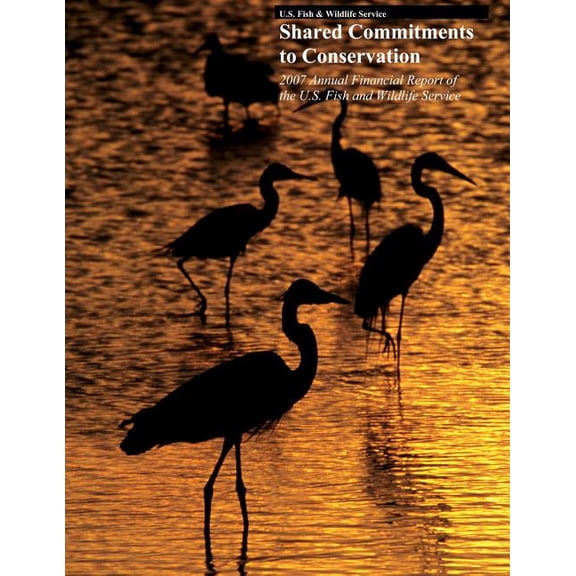 Shared Commitments to Conservation, 2007 Annual Financial Report of the U.S. Fish and Wildlife Service